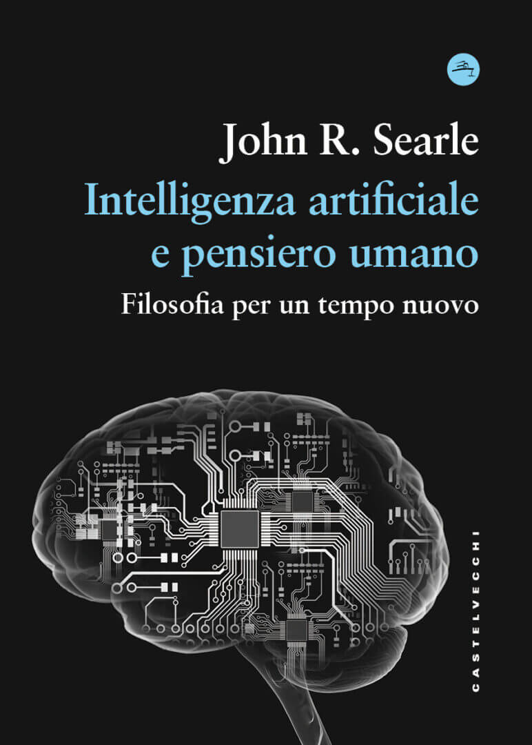 ‘Intelligenza artificiale e pensiero umano’, di John Rogers Searle e pubblicato da Castelvecchi editore